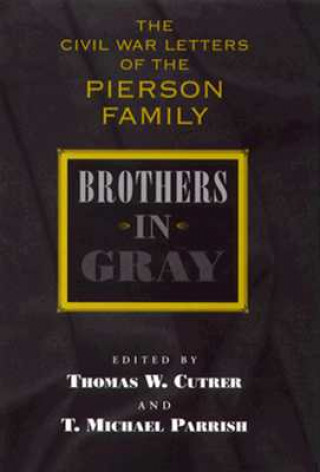 Kniha Brothers in Gray: The Civil War Letters of the Pierson Family Thomas W. Cutrer