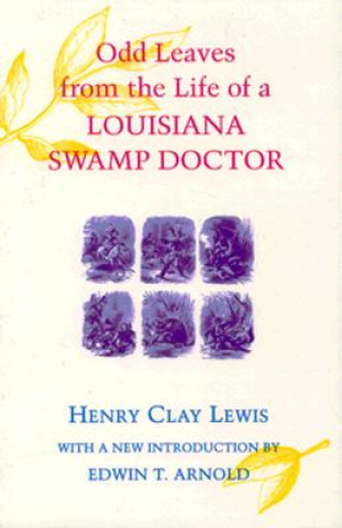 Kniha Odd Leaves from the Life of a Louisiana Swamp Doctor Henry Clay Lewis