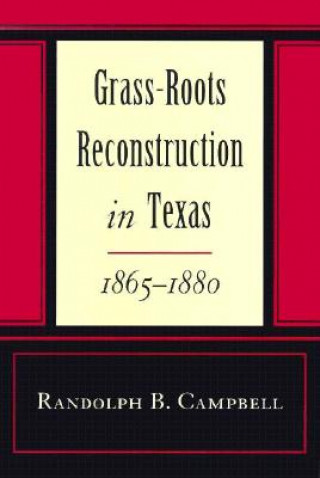 Knjiga Grass Roots Reconstruction in Texas, 1865--1880 Randolph B. Campbell