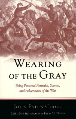 Carte Wearing of the Gray: Being Personal Portraits, Scenes, and Adventures of the War John Esten Cooke