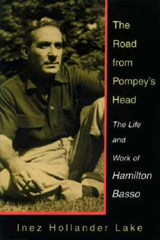 Carte The Road from Pompey's Head: The Life and Work of Hamilton Basso Inez Hollander Lake