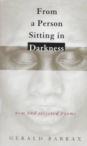 Carte From a Person Sitting in Darkness: New and Selected Poems Gerald Barrax