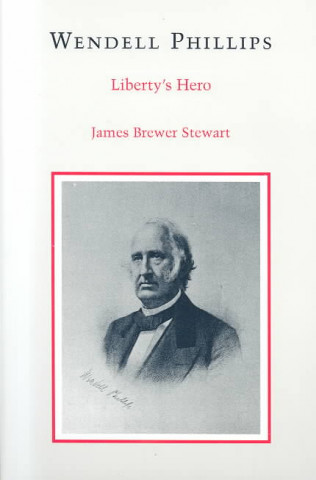 Kniha Wendell Phillips: Liberty's Hero James Brewer Stewart