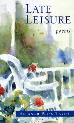 Carte Late Leisure: Poems Eleanor Ross Taylor