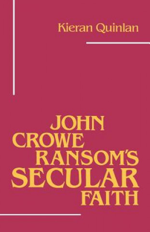 Carte John Crowe Ransom's Secular Faith Kieran Quinlan