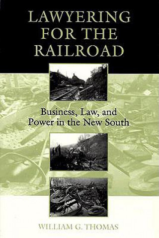 Książka Lawyering for the Railroad: Business, Law, and Power in the New South William G. Thomas