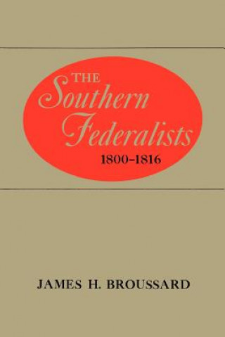 Könyv Southern Federalists, 1800-1816 James H. Broussard