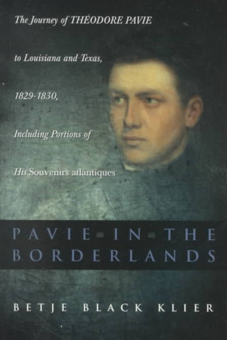 Книга Pavie in the Borderlands: The Journey of Theodore Pavie to Louisiana and Texas in 1829--1830, Including Portions of His "Souvenirs Atlantiques" Betje Black Klier