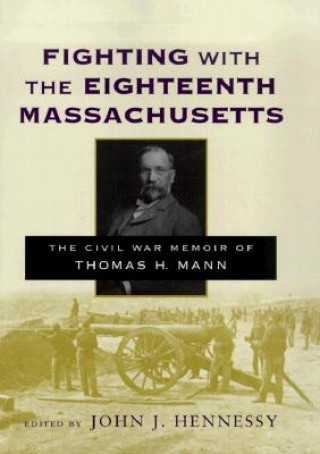 Kniha Fighting with the Eighteenth Massachusetts: The Civil War Memoir of Thomas H. Mann Thomas H. Mann