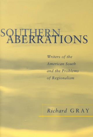 Kniha Southern Aberrations: Writers of the American South and the Problems of Regionalism Richard J. Gray