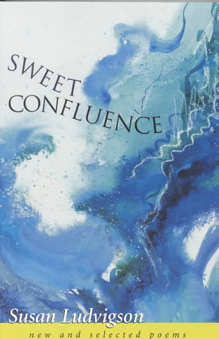 Kniha Sweet Confluence: New and Selected Poems Susan Ludvigson