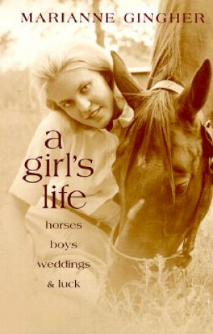 Kniha A Girl's Life: Horses, Boys, Weddings, & Luck Marianne Gingher