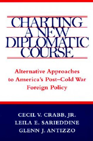 Carte Charting a New Diplomatic Course: Alternative Approaches to America's Post-Cold War Foreign Policy Cecil V. Crabb