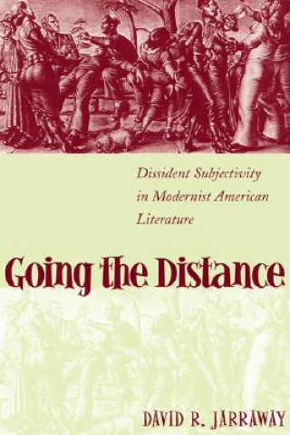 Книга Going the Distance: Dissident Subjectivity in Modernist American Literature David R. Jarraway
