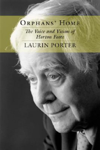 Kniha Orphans' Home: The Voice and Vision of Horton Foote Laurin Porter