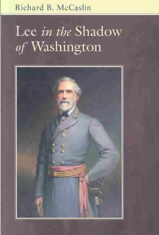 Carte Lee In the Shadow of Washington Richard B. McCaslin