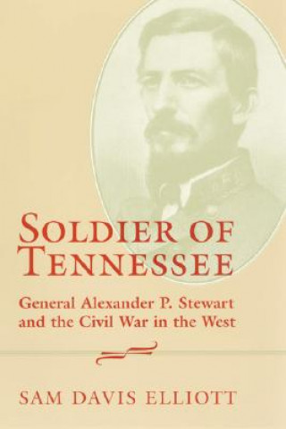 Könyv Soldier of Tennessee: General Alexander P. Stewart and the Civil War in the West Sam Davis Elliott