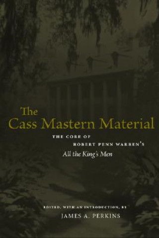 Knjiga The Cass Mastern Material: The Core of Robert Penn Warren's "All the King's Men" James A. Perkins