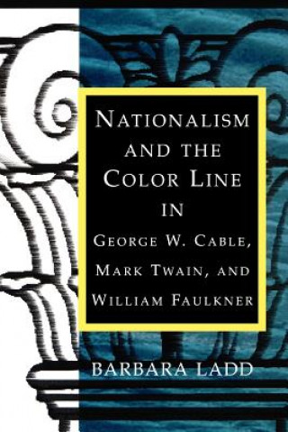 Libro Nationalism and the Color Line in George W. Cable, Mark Twain, and William Faulkner Barbara Ladd