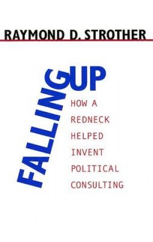 Książka Falling Up: How a Redneck Helped Invent Political Consulting Raymond D. Strother