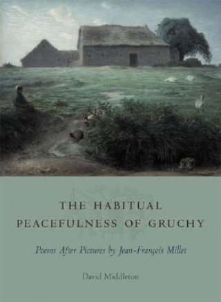 Knjiga The Habitual Peacefulness of Gruchy: Poems After Pictures by Jean-Franois Millet David Middleton