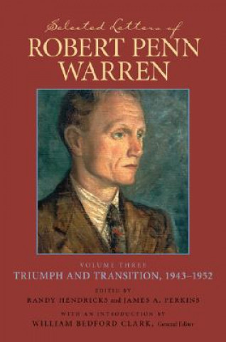 Carte Selected Letters of Robert Penn Warren: Volume Three Triumph and Transition, 1943-1952 William Bedford Clark