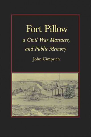 Carte Fort Pillow, a Civil War Massacre, and Public Memory John Cimprich