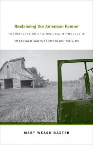Kniha Reclaiming the American Farmer: The Reinvention of a Regional Mythology in Twentieth-Century Southern Writing Mary Weaks-Baxter