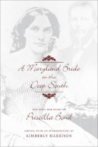 Carte A Maryland Bride in the Deep South: The Civil War Diary of Priscilla Bond Priscilla Bond