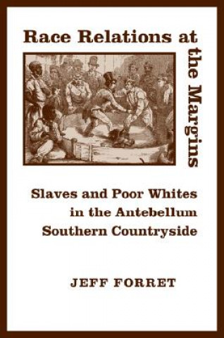 Könyv Race Relations at the Margins: Slaves and Poor Whites in the Antebellum Southern Countryside Jeff Forret