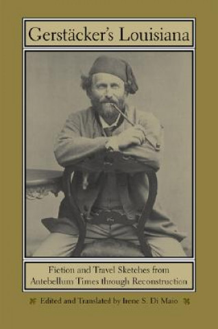 Kniha Gerstacker's Louisiana: Fiction and Travel Sketches from Antebellum Times Through Reconstruction Friedrich Gerstacker