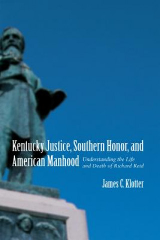 Kniha Kentucky Justice, Southern Honor, and American Manhood James C. Klotter