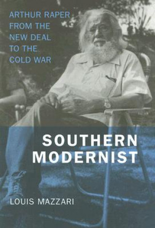 Carte Southern Modernist: Arthur Raper from the New Deal to the Cold War Louis Mazzari