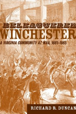 Book Beleaguered Winchester: A Virginia Community at War, 1861-1865 Richard R. Duncan