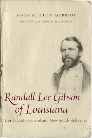 Knjiga Randall Lee Gibson of Louisiana: Confederate General and New South Reformer Mary Gorton McBride