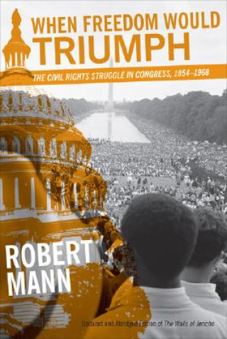 Carte When Freedom Would Triumph: The Civil Rights Struggle in Congress, 1954-1968 Robert Mann