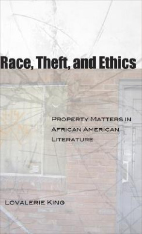 Kniha Race, Theft, and Ethics: Property Matters in African American Literature Lovalerie King