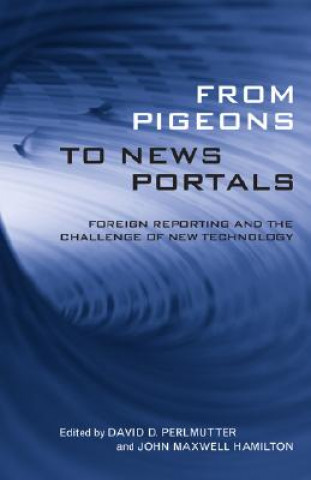 Buch From Pigeons to News Portals: Foreign Reporting and the Challenge of New Technology David D. Perlmutter