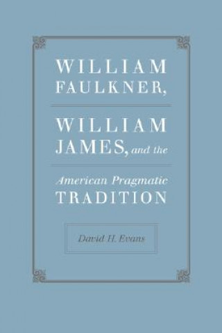 Kniha William Faulkner, William James, and the American Pragmatic Tradition David H. Evans