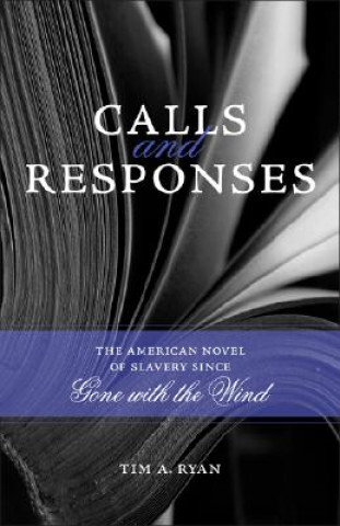 Kniha Calls and Responses: The American Novel of Slavery Since Gone with the Wind Tim A. Ryan