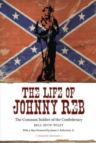 Carte The Life of Johnny Reb: The Common Soldier of the Confederacy Bell Irvin Wiley