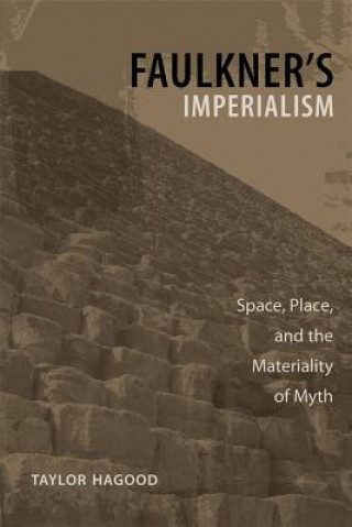 Kniha Faulkner's Imperialism: Space, Place, and the Materiality of Myth Taylor Hagood