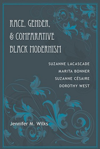 Книга Race, Gender, and Comparative Black Modernism: Suzanne Lacascade, Marita Bonner, Suzanne Cesaire, Dorothy West Jennifer M. Wilks