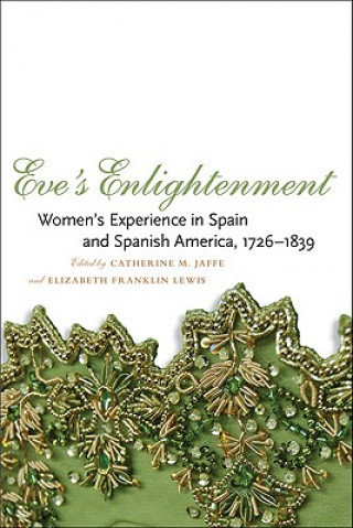 Carte Eve's Enlightenment: Women's Experience in Spain and Spanish America, 1726-1839 Catherine M. Jaffe