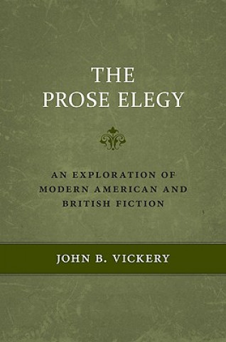 Knjiga The Prose Elegy: An Exploration of Modern American and British Fiction John B. Vickery