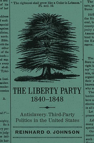 Carte The Liberty Party, 1840-1848: Antislavery Third-Party Politics in the United States Reinhard O. Johnson