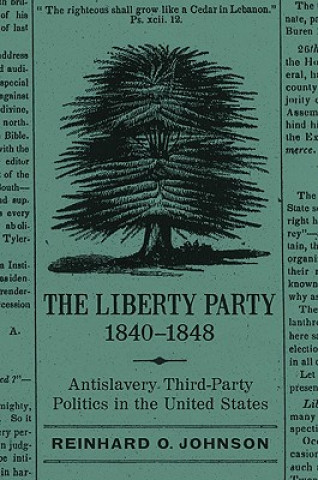 Książka The Liberty Party, 1840-1848: Antislavery Third-Party Politics in the United States Reinhard O. Johnson