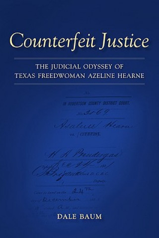 Książka Counterfeit Justice: The Judicial Odyssey of Texas Freedwoman Azeline Hearne Dale Baum