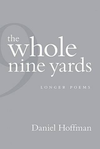 Kniha The Whole Nine Yards: Longer Poems Daniel Hoffman