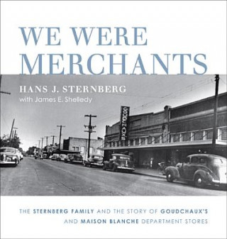 Kniha We Were Merchants: The Sternberg Family and the Story of Goudchaux's and Maison Blanche Department Stores Hans J. Sternberg